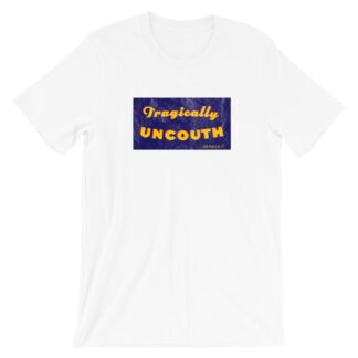 Tragically Uncouth (and proud of it) T-Shirt