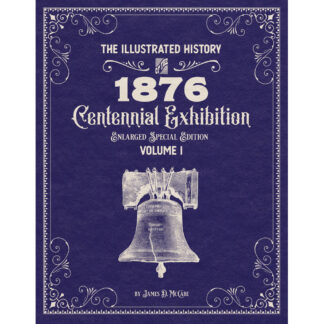 The Illustrated History of the 1876 Centennial Exposition Enlarged Special Edition Volume 1