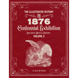 The Illustrated History of the 1876 Centennial Exposition Enlarged Special Edition Volume 2