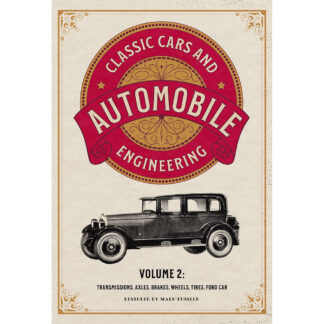 Classic Cars and Automobile Engineering Volume 2: Transmissions, Axles, Brakes, Wheels, Tires, Ford Car