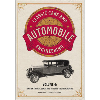 Classic Cars and Automobile Engineering Volume 4: Ignition, Starters, Generators, Batteries, Electrical Repairs