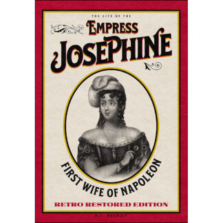The Life of the Empress Josephine: First Wife of Napoleon - Retro Restored Edition