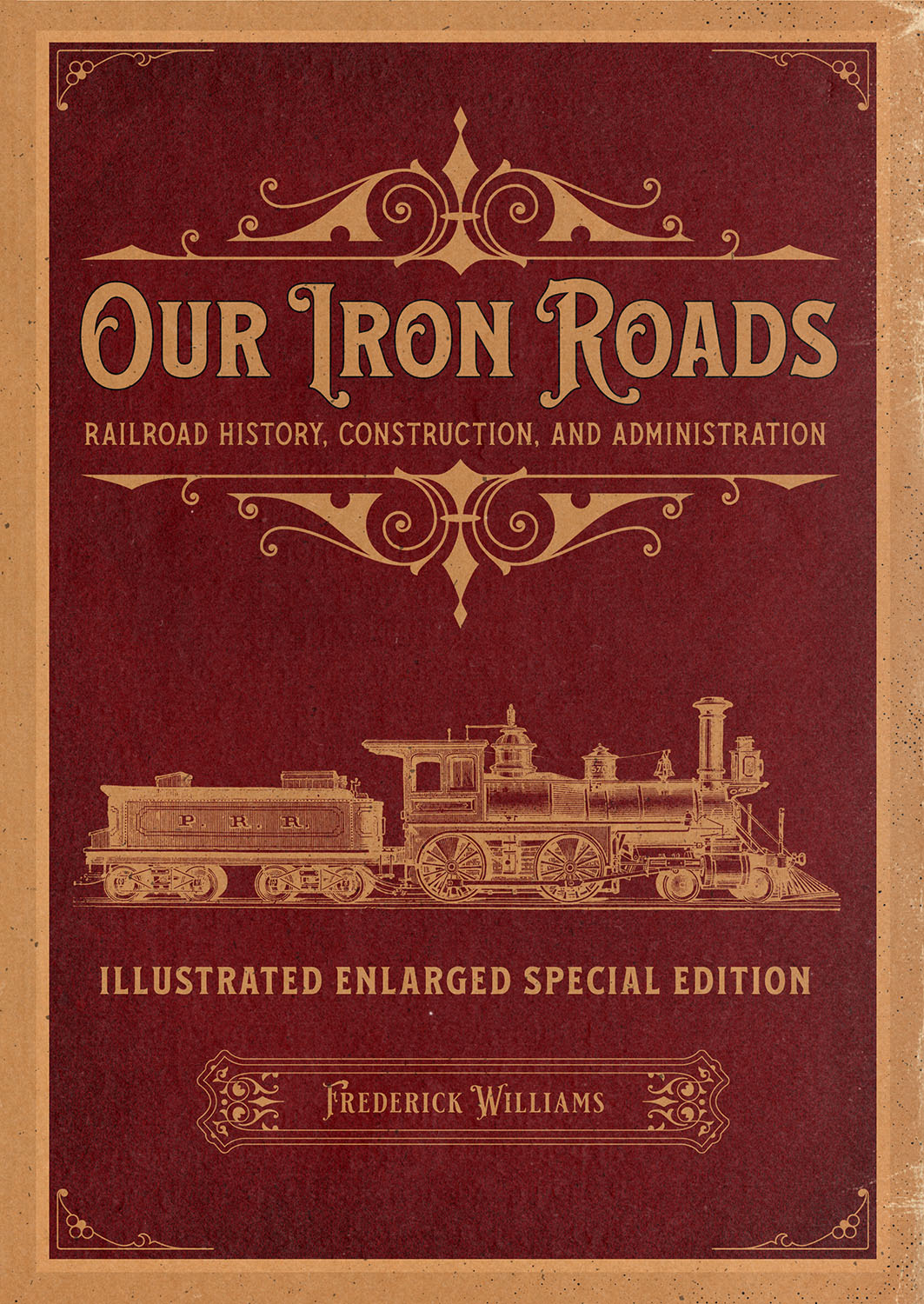 Our Iron Roads: Railroad History, Construction, and Administration - Illustrated Enlarged Special Edition Cover