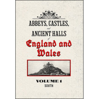Abbeys, Castles, and Ancient Halls of England and Wales Volume 1: South - Restored Edition