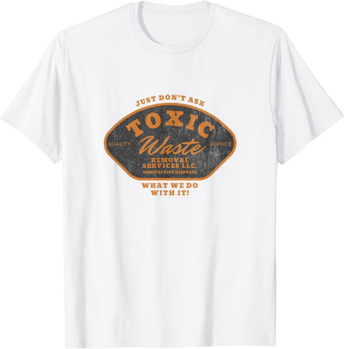 Toxic Waste Removal Services “Don’t Ask What We Do With It” T-Shirt White