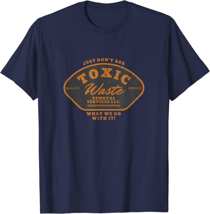 Toxic Waste Removal Services “Don’t Ask What We Do With It” T-Shirt Navy