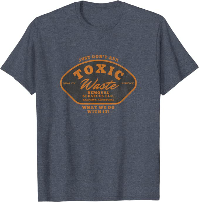 Toxic Waste Removal Services “Don’t Ask What We Do With It” T-Shirt Heather Blue