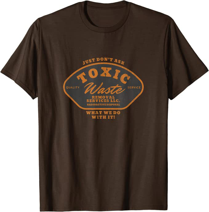 Toxic Waste Removal Services “Don’t Ask What We Do With It” T-Shirt Heather Brown
