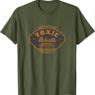 Toxic Waste Removal Services “Don’t Ask What We Do With It” T-Shirt Olive