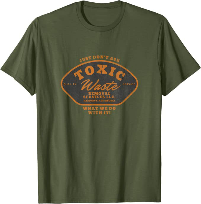 Toxic Waste Removal Services “Don’t Ask What We Do With It” T-Shirt Olive