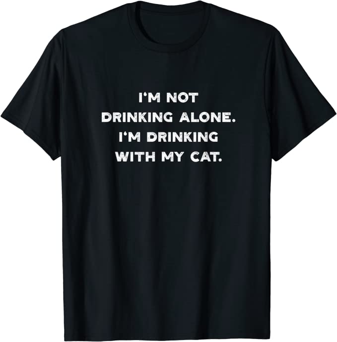 I’m Not Drinking Alone I’m Drinking with my Cat T-Shirt Black