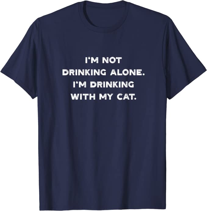 I’m Not Drinking Alone I’m Drinking with my Cat T-Shirt Navy