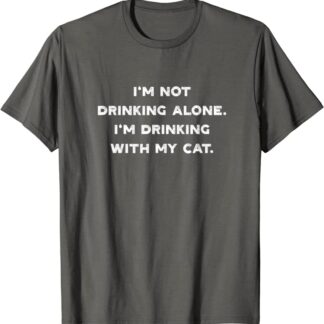 I’m Not Drinking Alone I’m Drinking with my Cat T-Shirt Asphalt