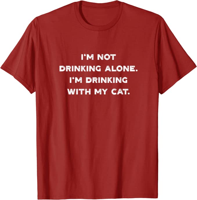 I’m Not Drinking Alone I’m Drinking with my Cat T-Shirt Cranberry