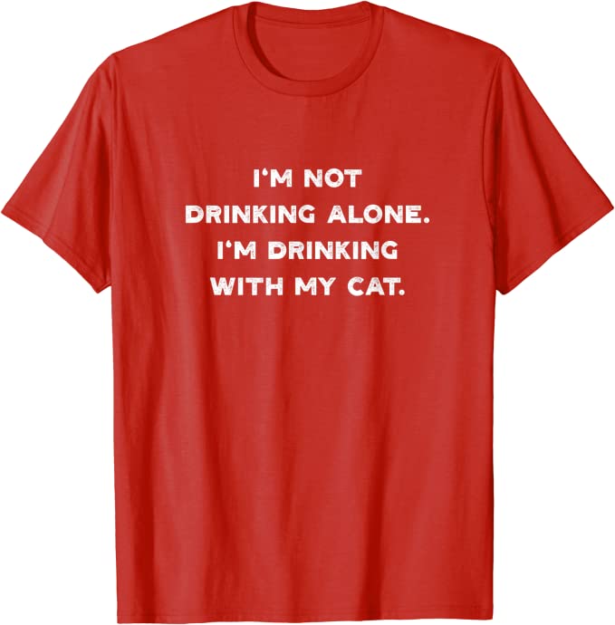 I’m Not Drinking Alone I’m Drinking with my Cat T-Shirt Red
