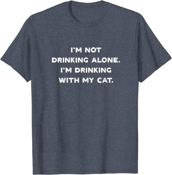I’m Not Drinking Alone I’m Drinking with my Cat T-Shirt Heather Blue