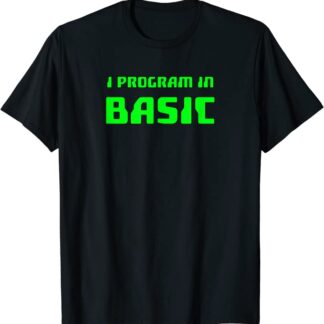 Basic Programming T-Shirt: I Program In Basic Black