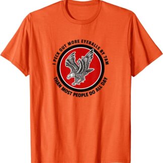 I Peck Out More Eyeballs by 7AM Than Most People Do All Day T-Shirt Orange