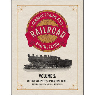 Classic Trains and Railroad Engineering Volume 2: Antique Locomotive Operations Part 2
